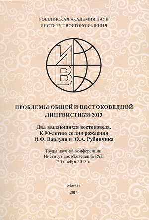 Проблемы общей и востоковедной лингвистики 2013. Два выдающихся востоковеда: К 90-летию со дня рождения И.Ф. Вардуля и Ю.А. Рубинчика. Труды научной конференции, ИВ РАН, 20 ноября 2013 г.